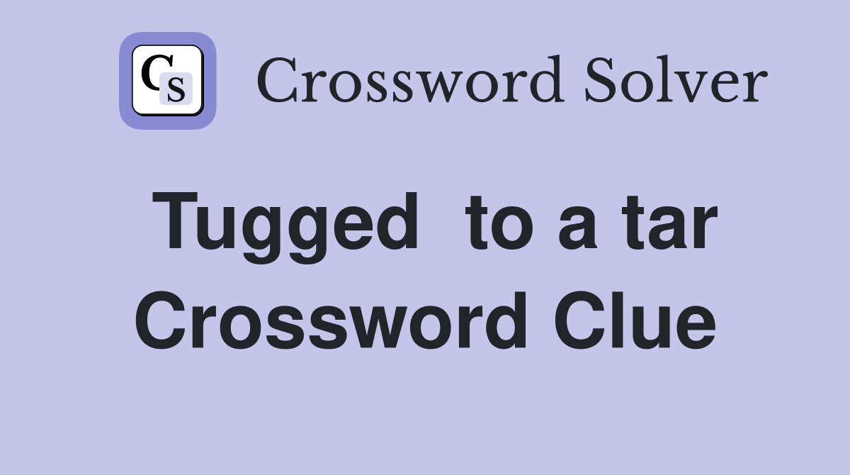 Tugged  to a tar Crossword Clue