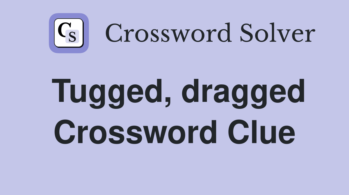 Tugged, dragged Crossword Clue