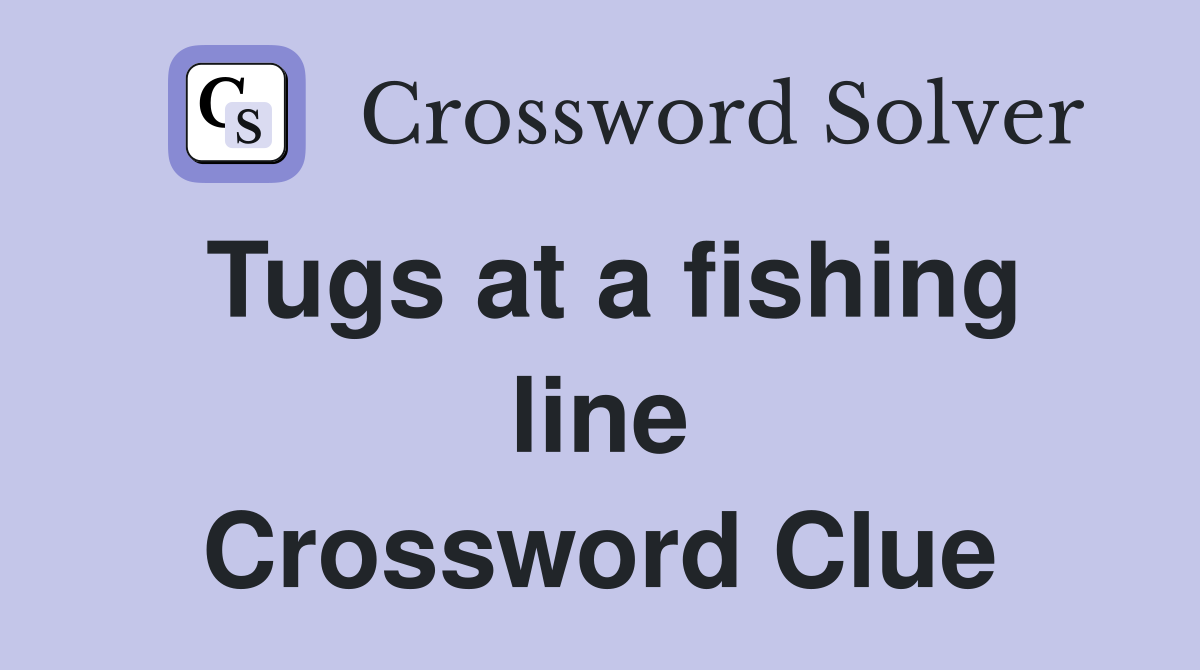 Tugs at a fishing line Crossword Clue