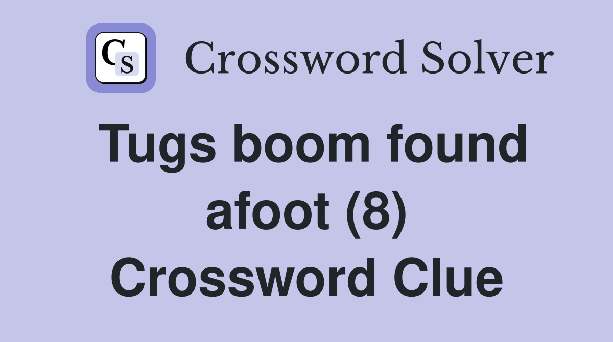 Tugs boom found afoot (8) Crossword Clue