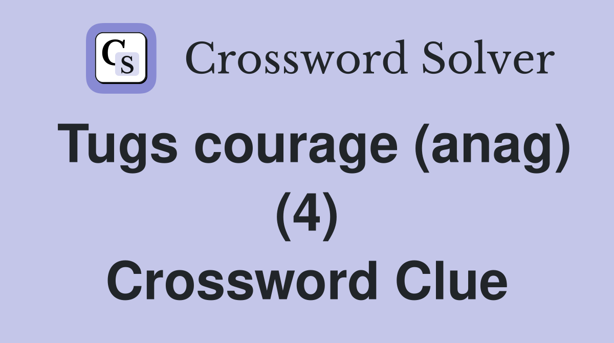 Tugs courage (anag) (4) Crossword Clue