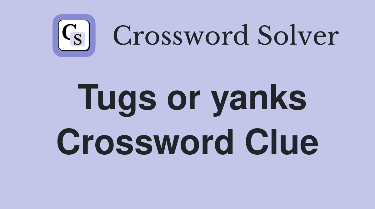 Tugs or yanks Crossword Clue