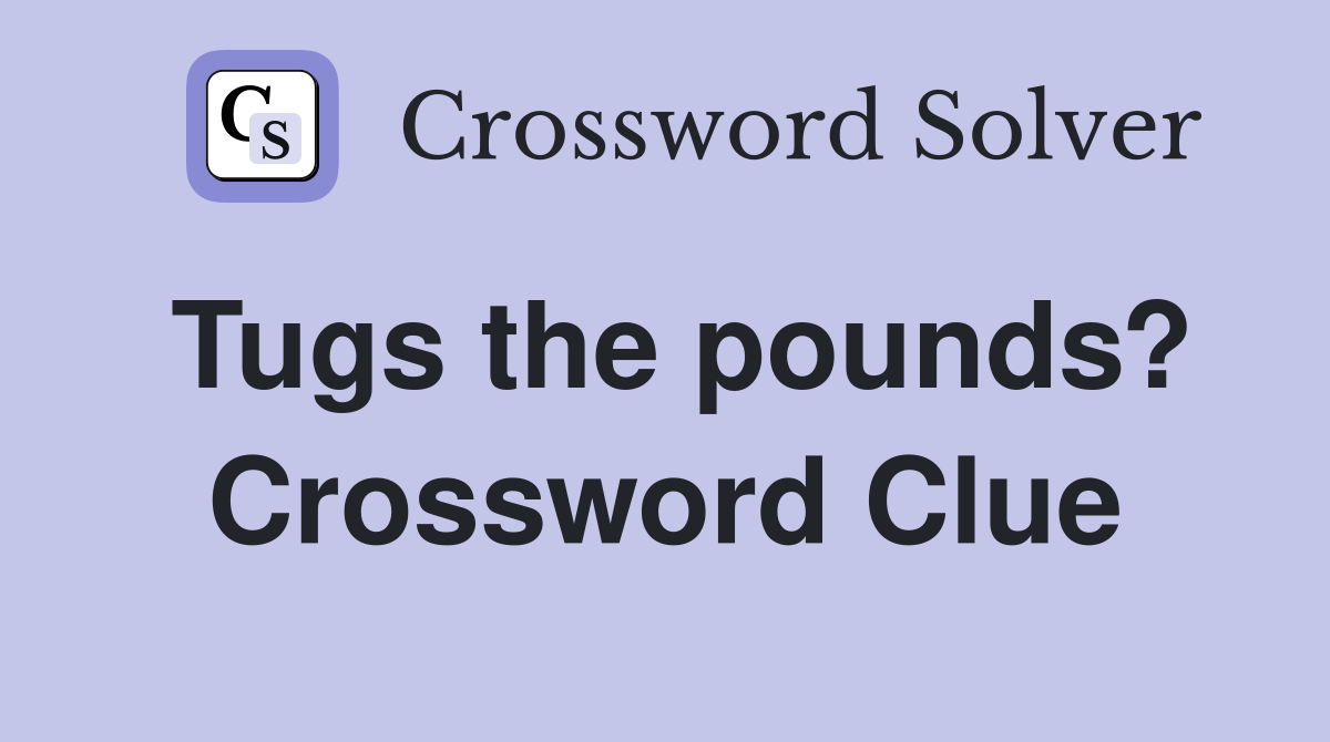 Tugs the pounds? Crossword Clue