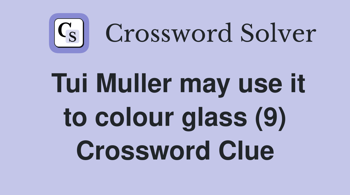 Tui Muller may use it to colour glass (9) Crossword Clue
