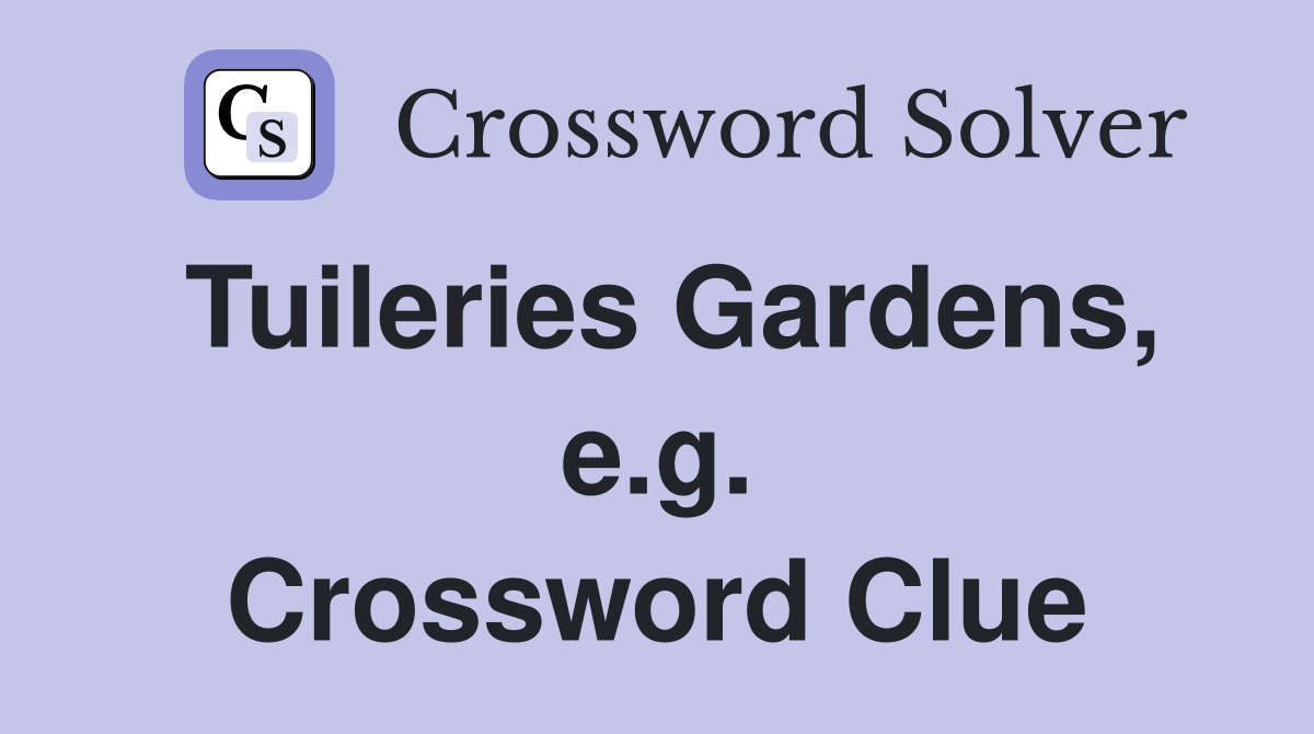 Tuileries Gardens, e.g. Crossword Clue
