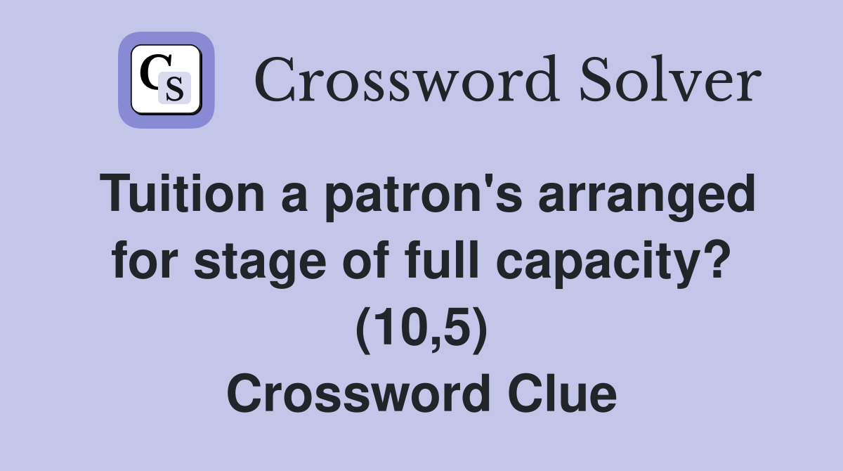 Tuition a patron's arranged for stage of full capacity? (10,5) Crossword Clue