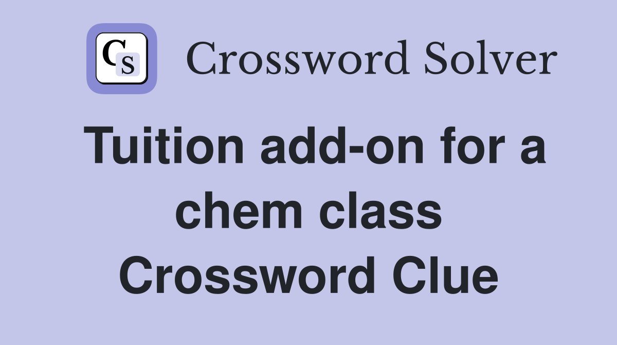 Tuition add-on for a chem class Crossword Clue