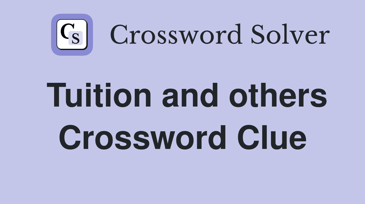 Tuition and others Crossword Clue