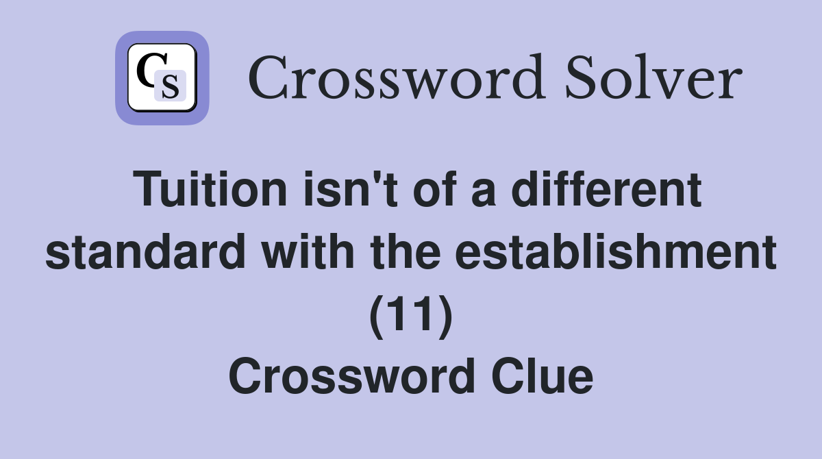 Tuition isn't of a different standard with the establishment (11) Crossword Clue