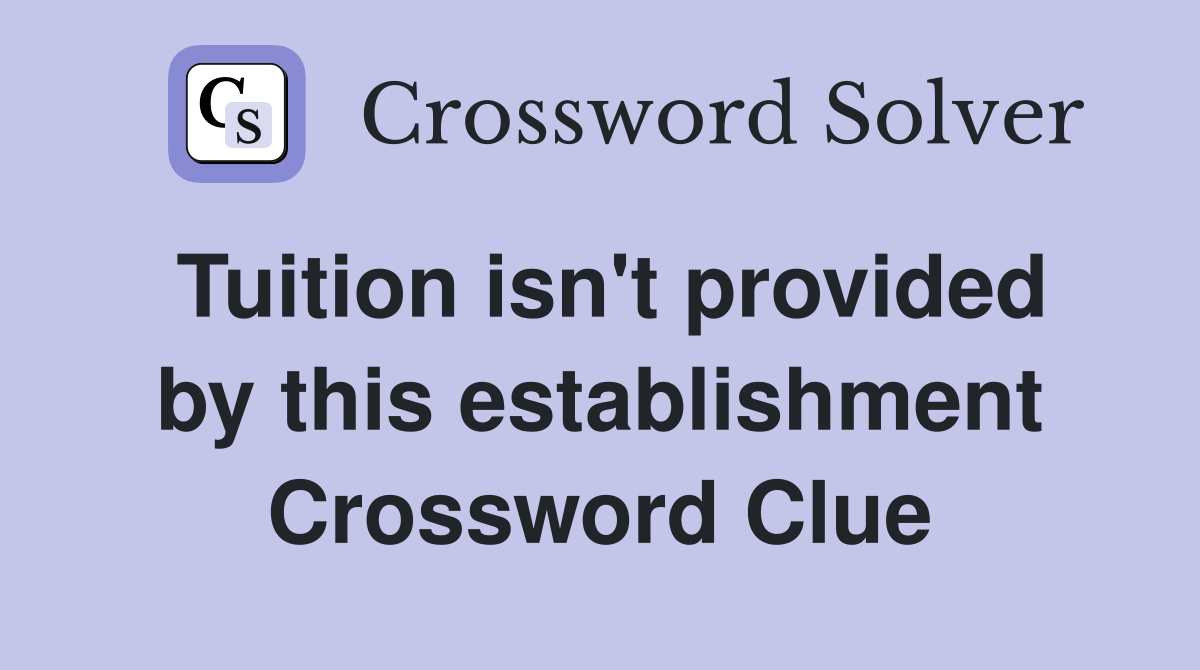 Tuition isn't provided by this establishment Crossword Clue