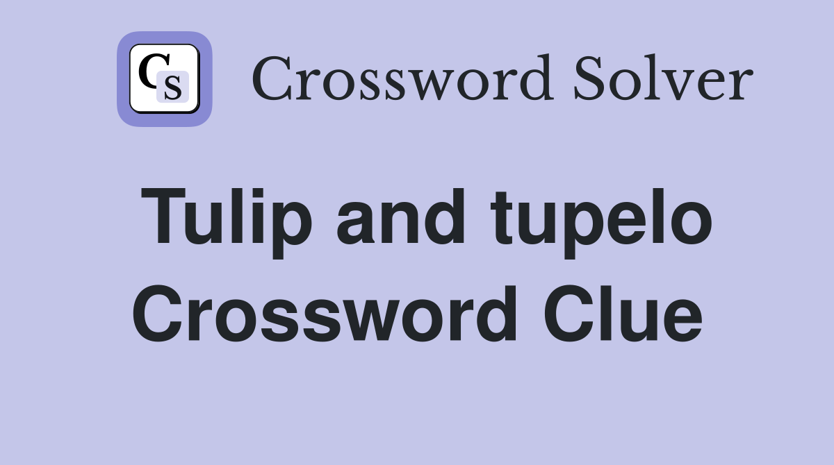 Tulip and tupelo Crossword Clue