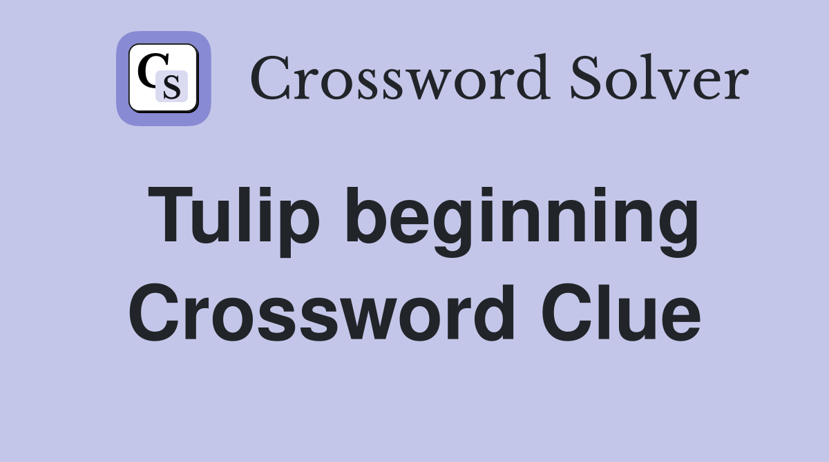 Tulip beginning Crossword Clue