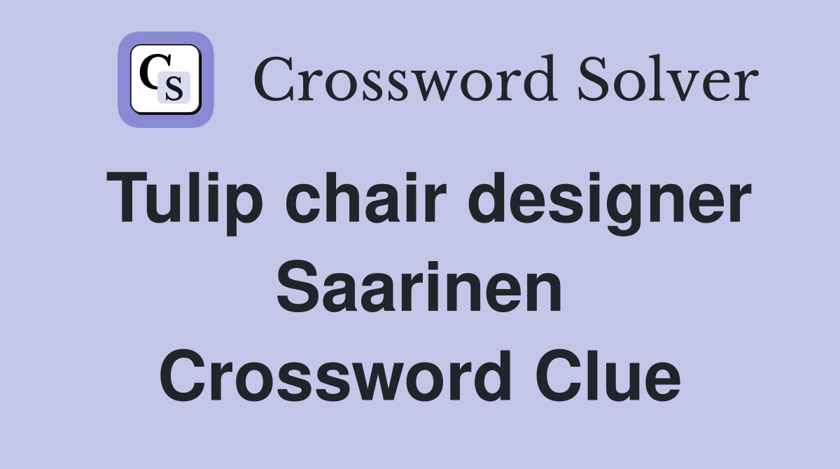 Tulip chair designer Saarinen Crossword Clue