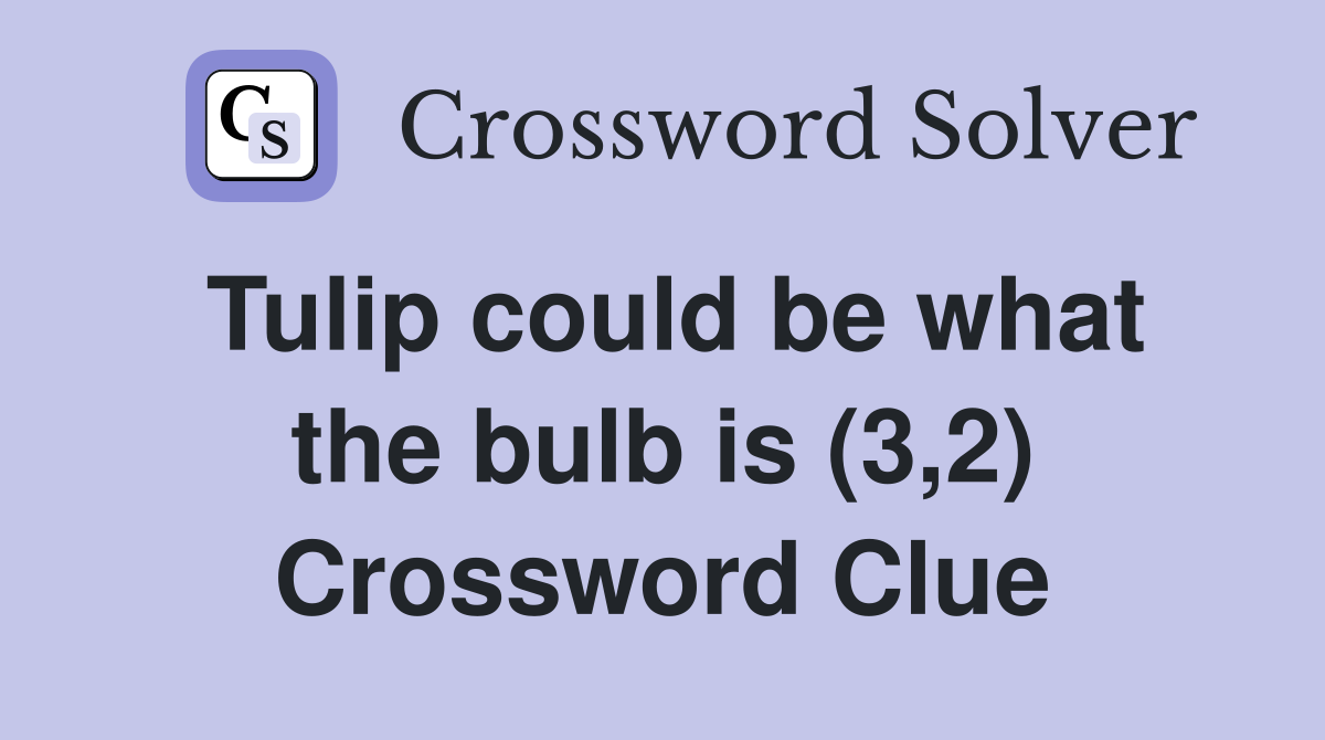 Tulip could be what the bulb is (3,2) Crossword Clue