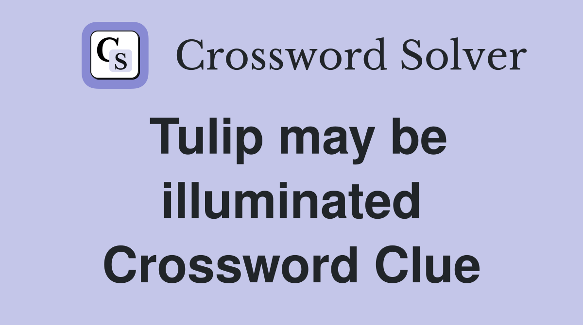 Tulip may be illuminated Crossword Clue