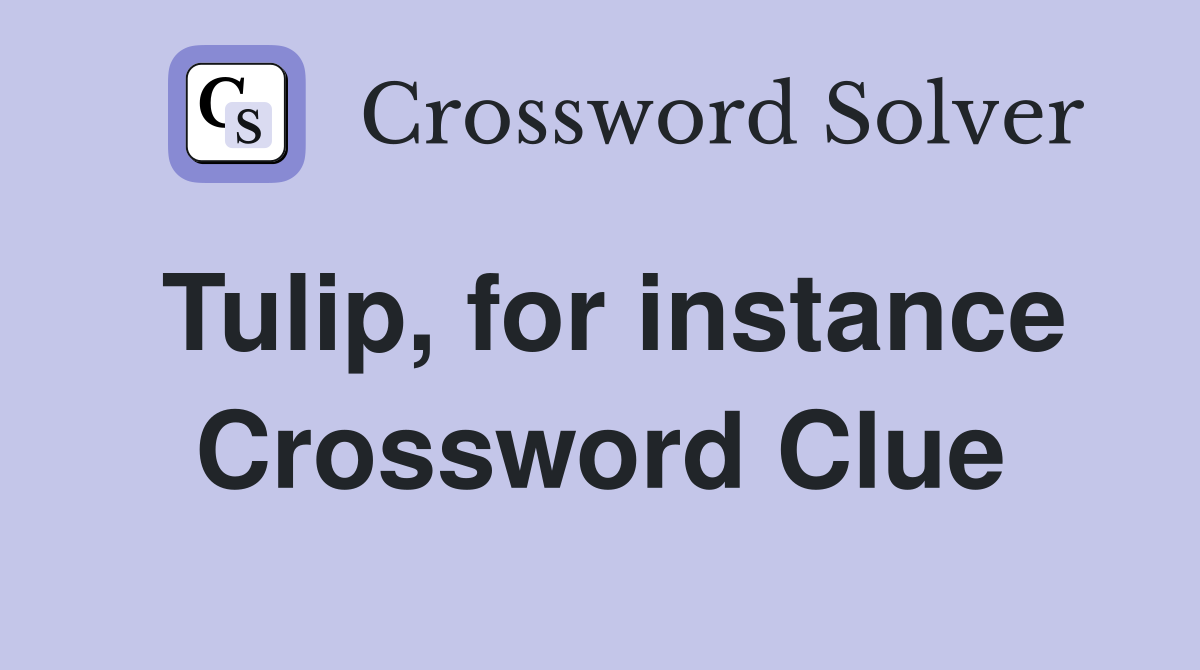 Tulip, for instance Crossword Clue