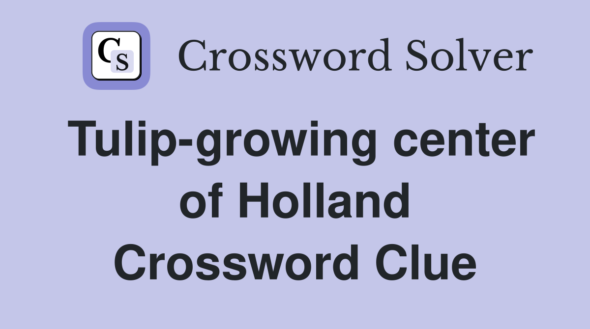 Tulip-growing center of Holland Crossword Clue