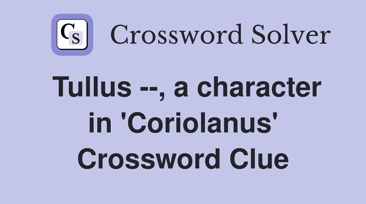 Tullus --, a character in 'Coriolanus' Crossword Clue