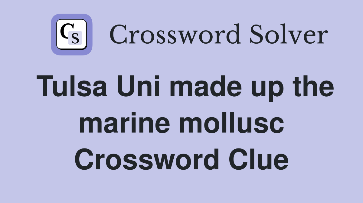 Tulsa Uni made up the marine mollusc Crossword Clue