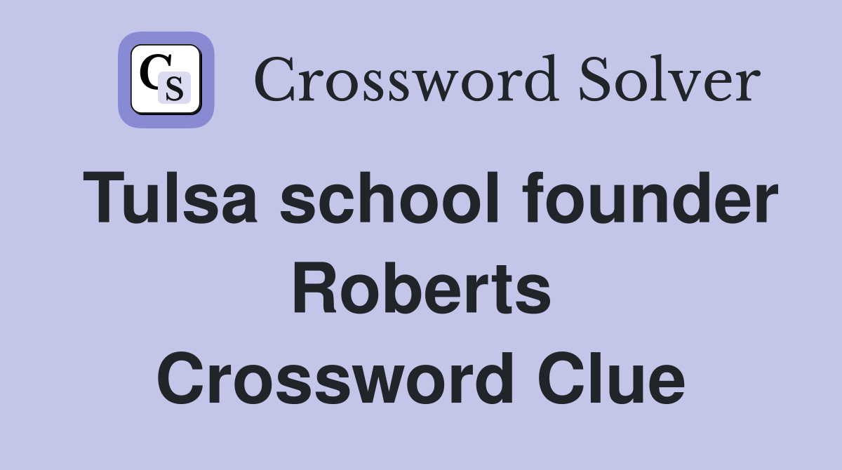 Tulsa school founder Roberts Crossword Clue