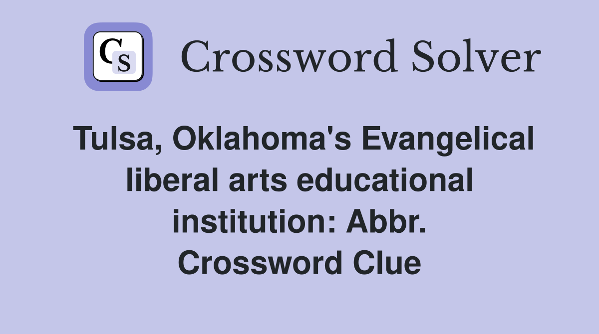 Tulsa, Oklahoma's Evangelical liberal arts educational institution: Abbr. Crossword Clue