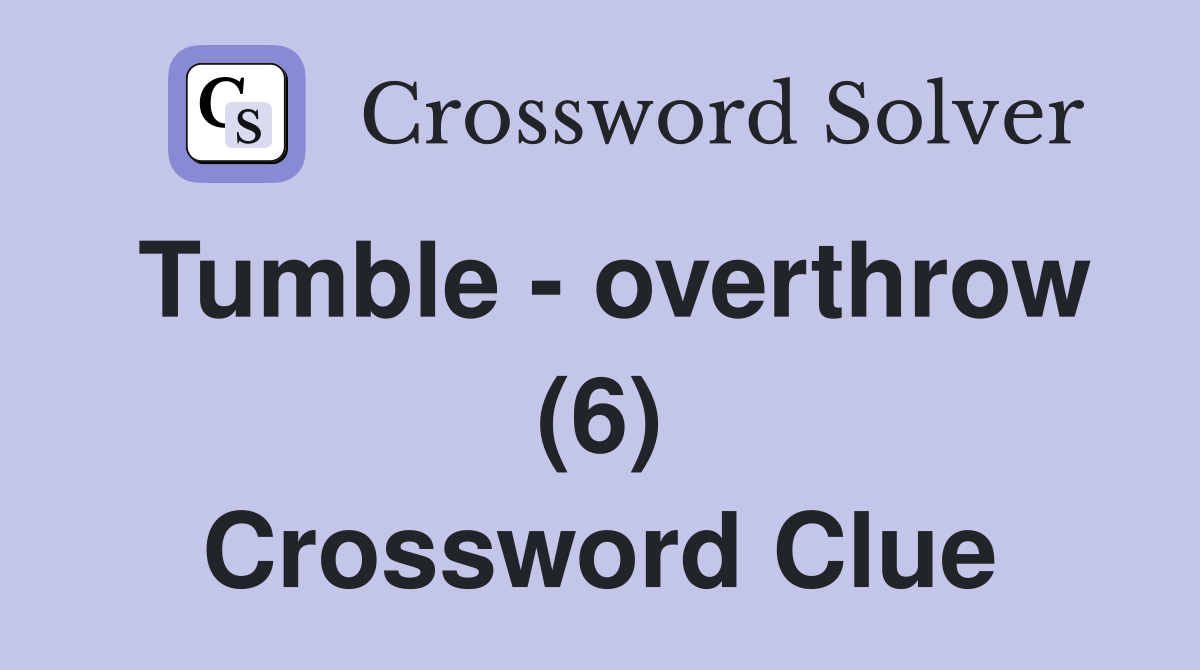 Tumble - overthrow (6) Crossword Clue