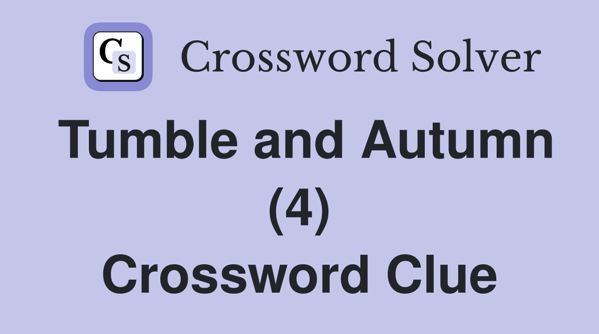 Tumble and Autumn (4) Crossword Clue