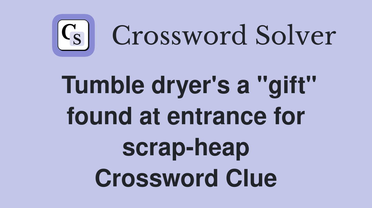 Tumble dryer's a "gift" found at entrance for scrap-heap Crossword Clue