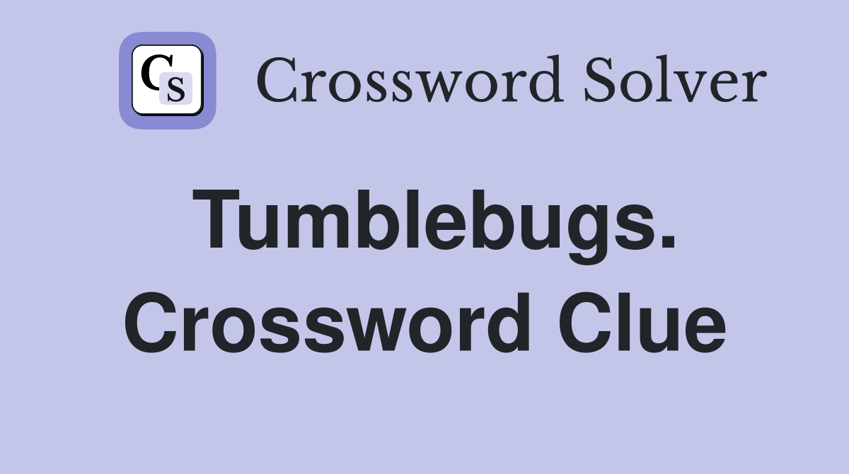 Tumblebugs. Crossword Clue