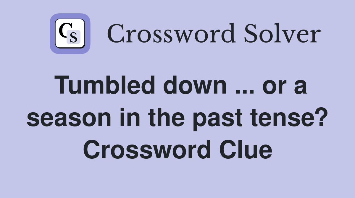Tumbled down ... or a season in the past tense? Crossword Clue