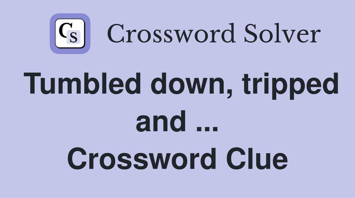 Tumbled down, tripped and ... Crossword Clue