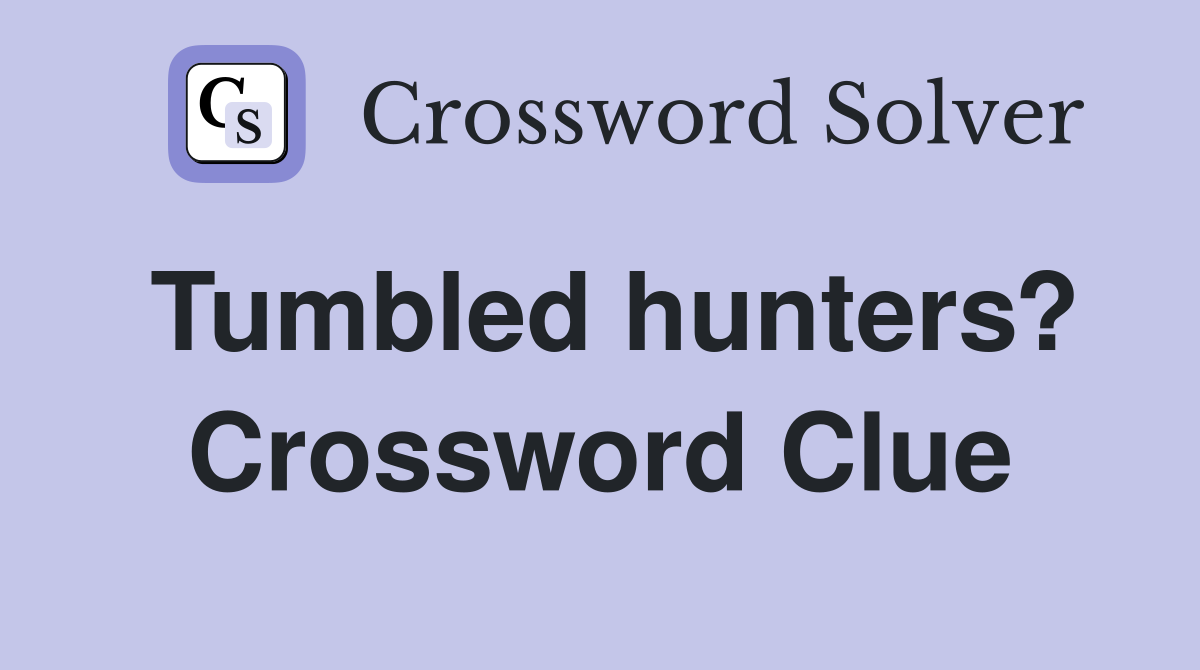 Tumbled hunters? Crossword Clue