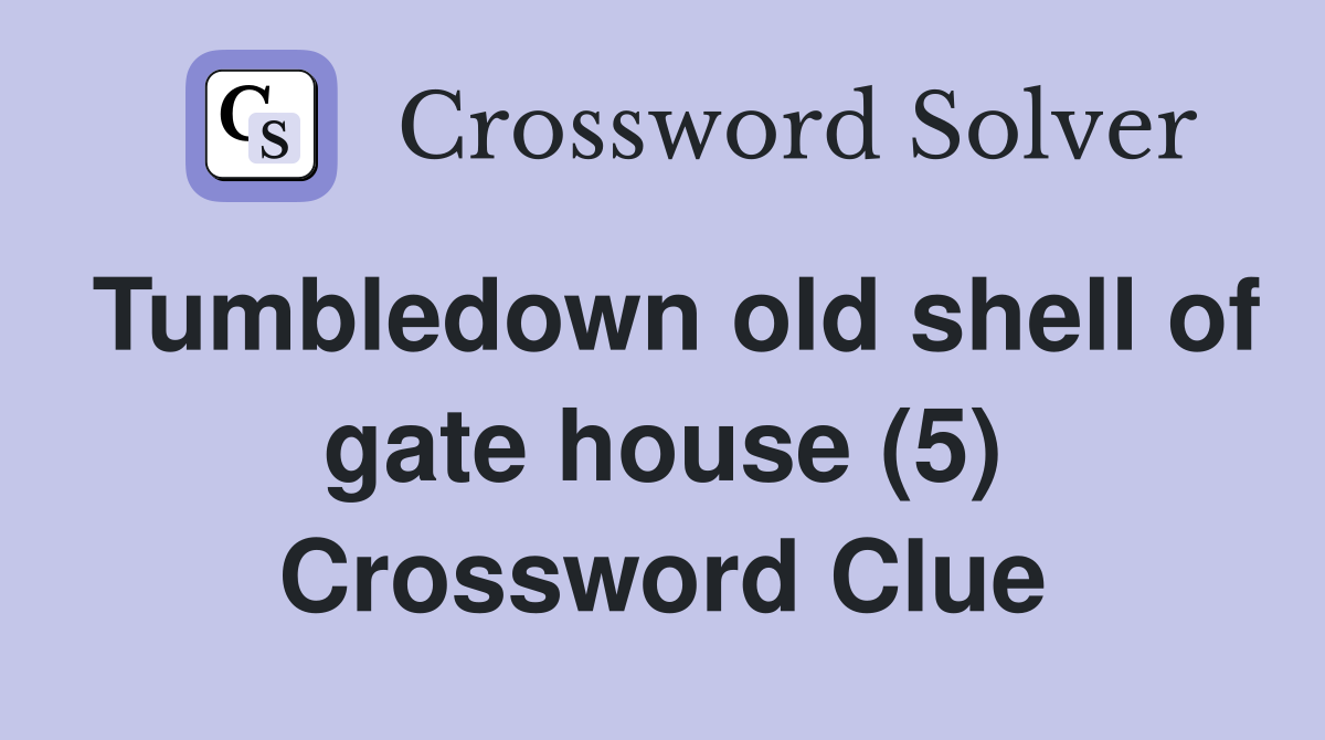 Tumbledown old shell of gate house (5) Crossword Clue