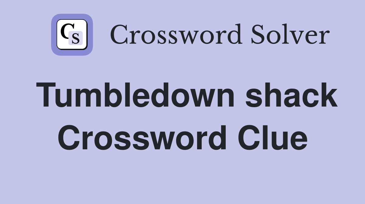 Tumbledown shack Crossword Clue