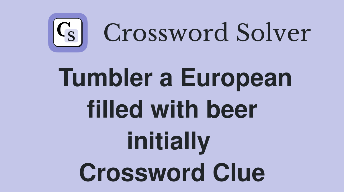 Tumbler a European filled with beer initially  Crossword Clue