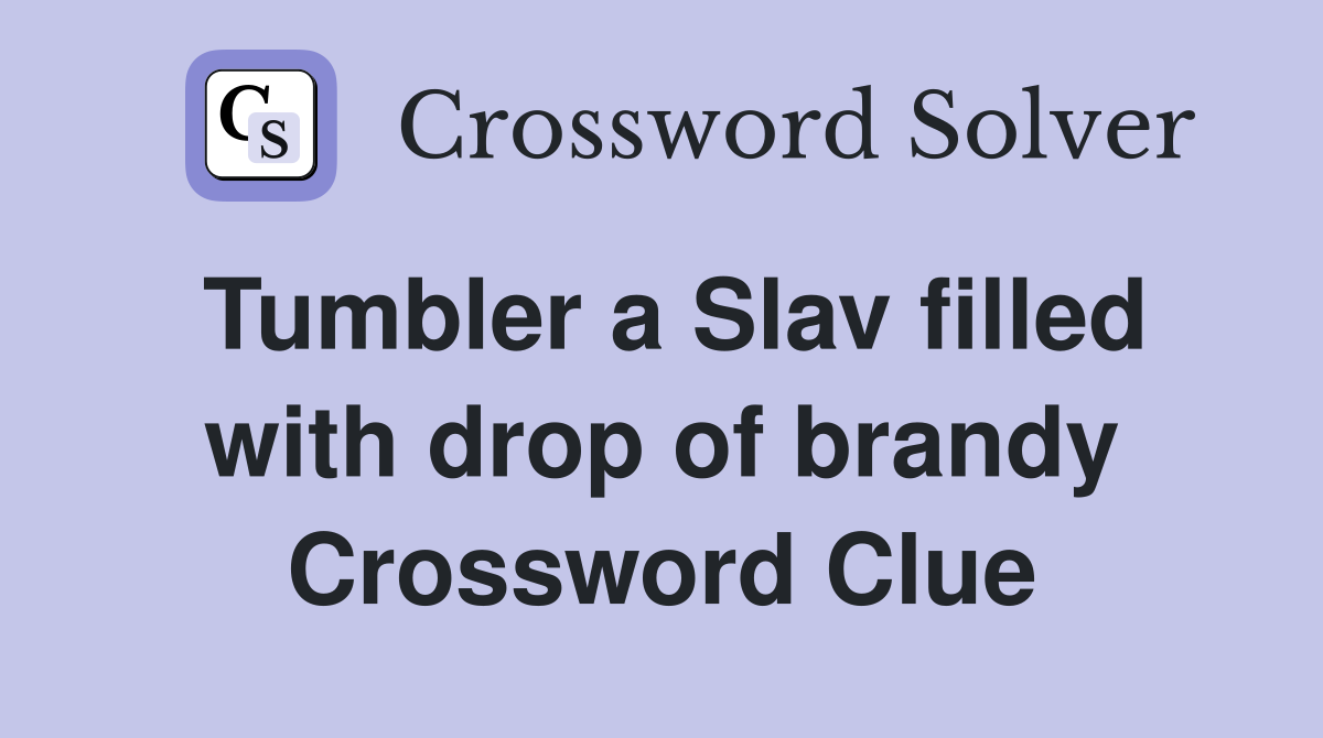 Tumbler a Slav filled with drop of brandy Crossword Clue