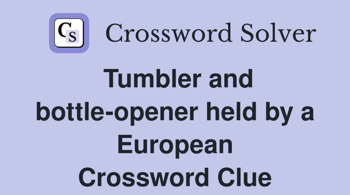 Tumbler and bottle-opener held by a European Crossword Clue
