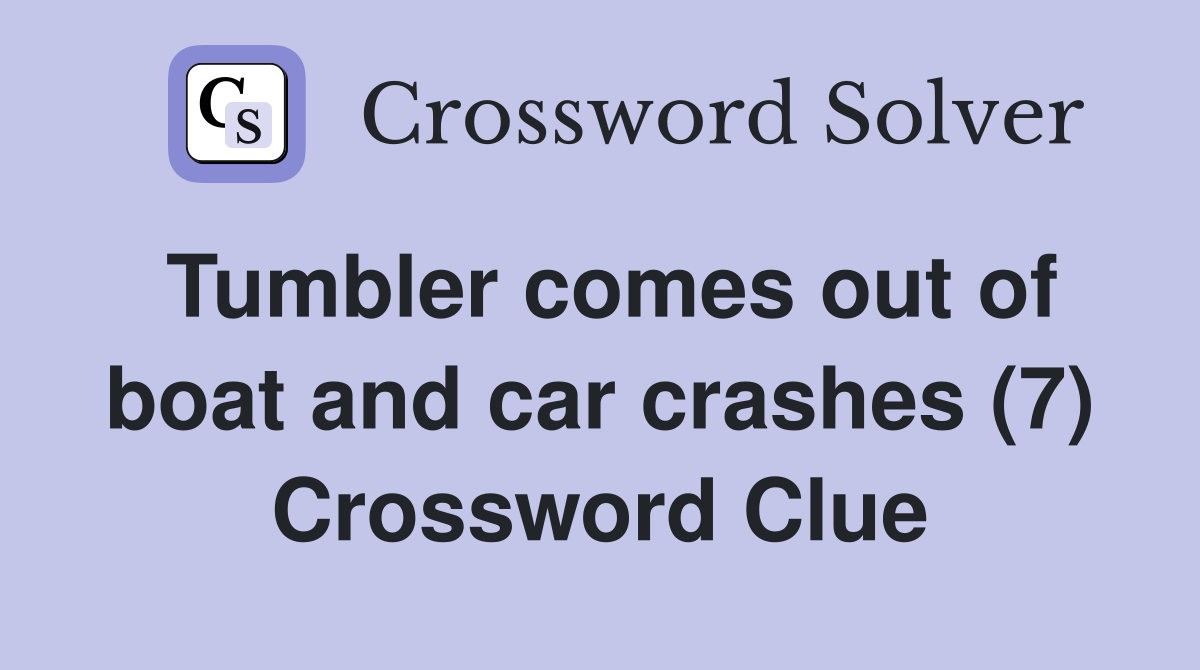 Tumbler comes out of boat and car crashes (7) Crossword Clue