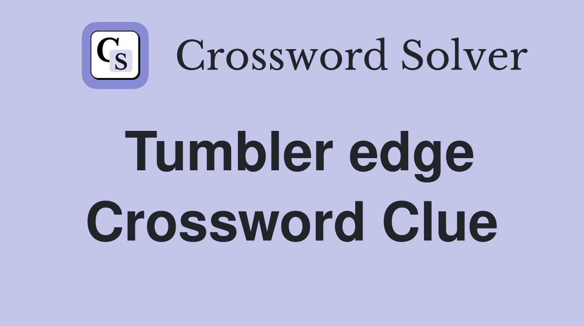 Tumbler edge Crossword Clue
