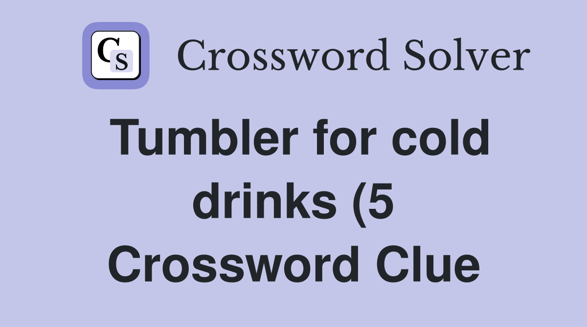 Tumbler for cold drinks (5) Crossword Clue Answers Crossword Solver Tumbler for cold drinks (5) Crossword Clue Answers Crossword Solver