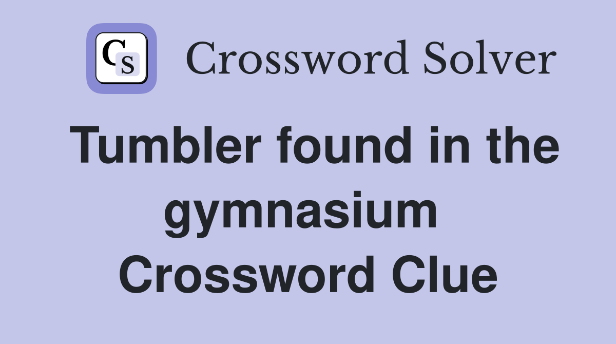 Tumbler found in the gymnasium  Crossword Clue