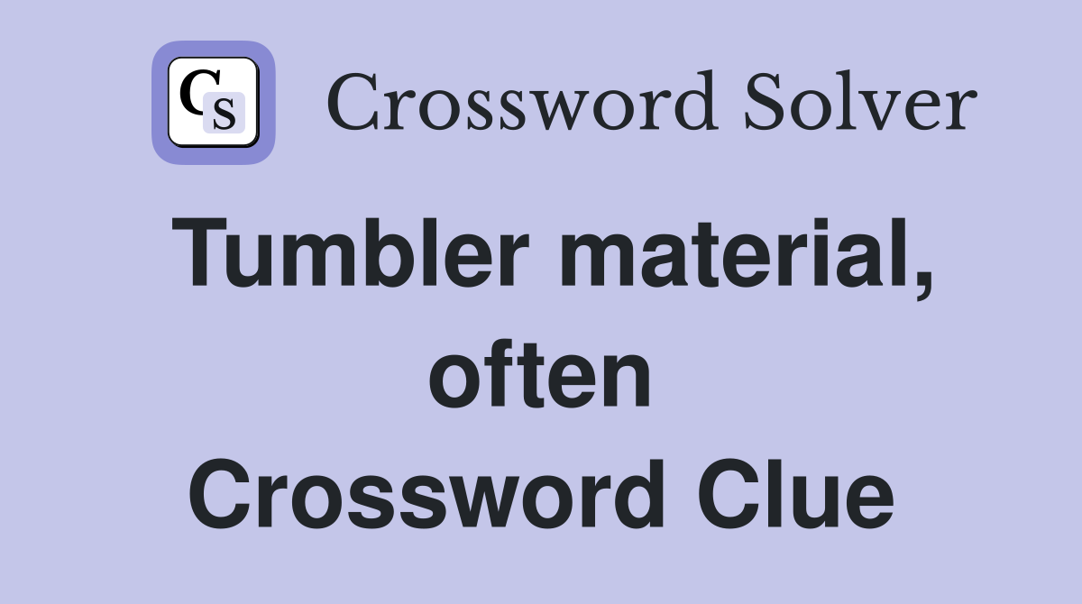 Tumbler material, often Crossword Clue