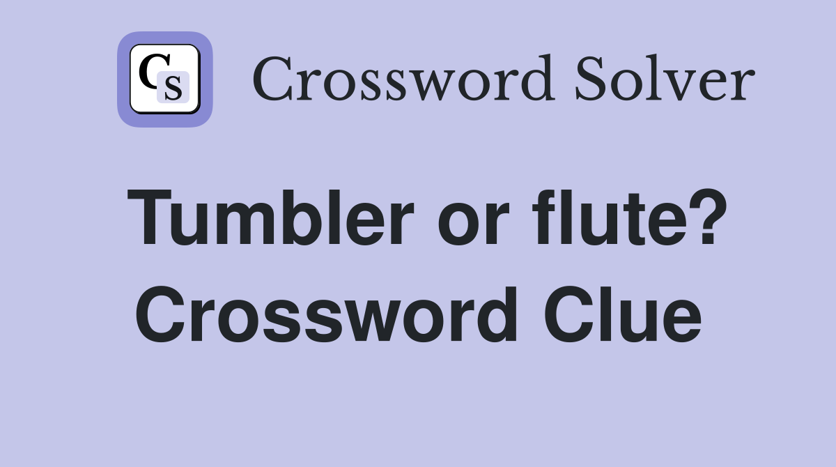 Tumbler or flute? Crossword Clue