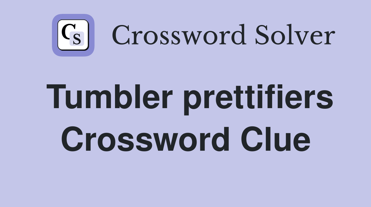 Tumbler prettifiers Crossword Clue