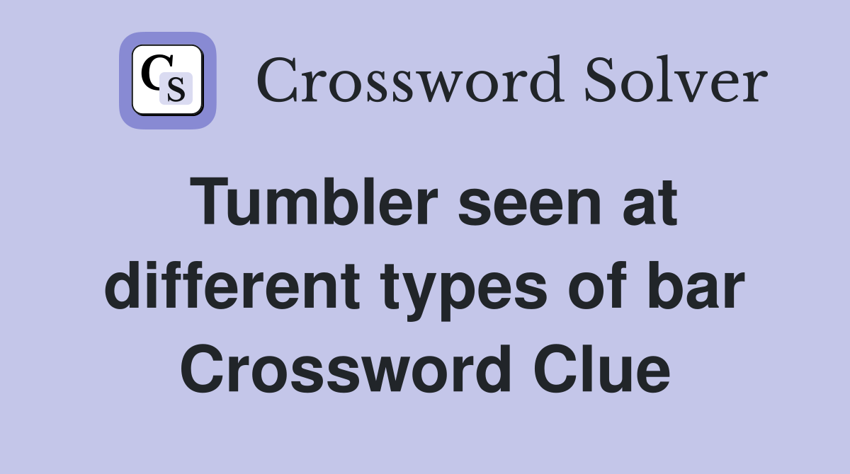 Tumbler seen at different types of bar Crossword Clue