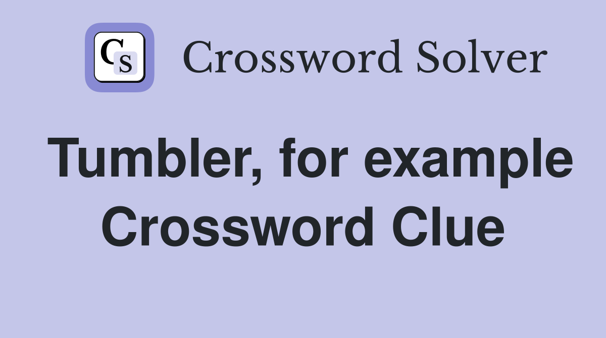 Tumbler, for example Crossword Clue