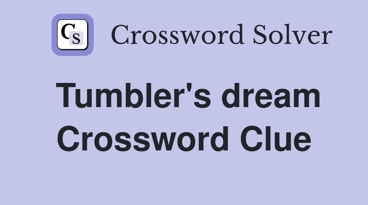 Tumbler's dream Crossword Clue