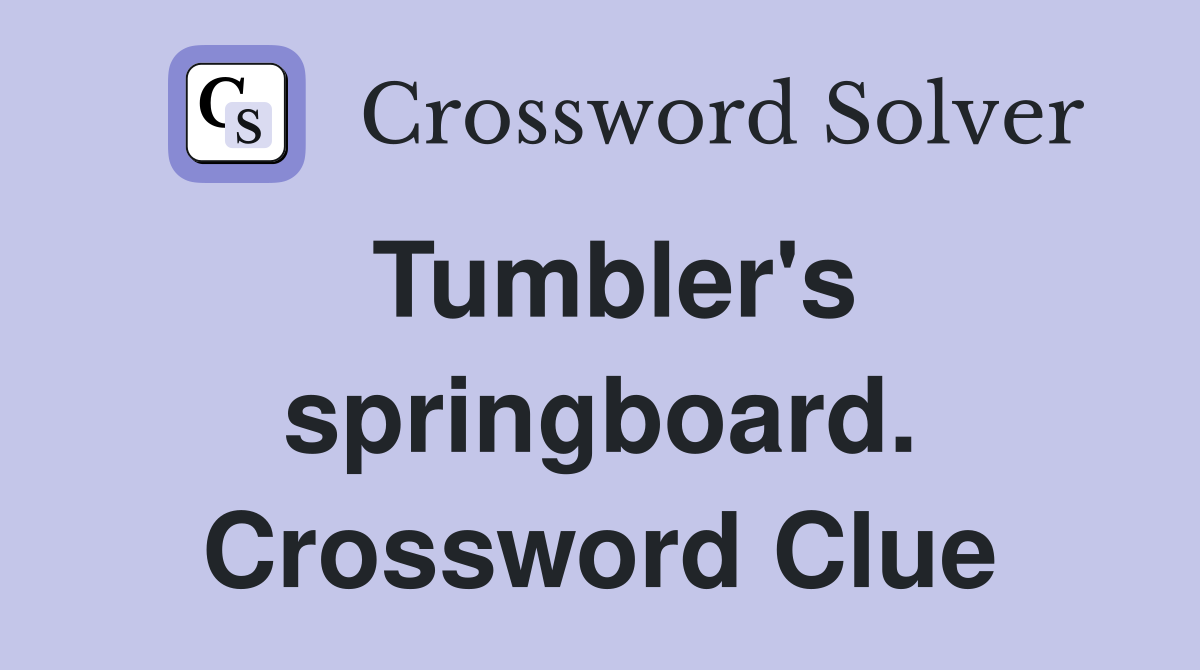 Tumbler's springboard. Crossword Clue