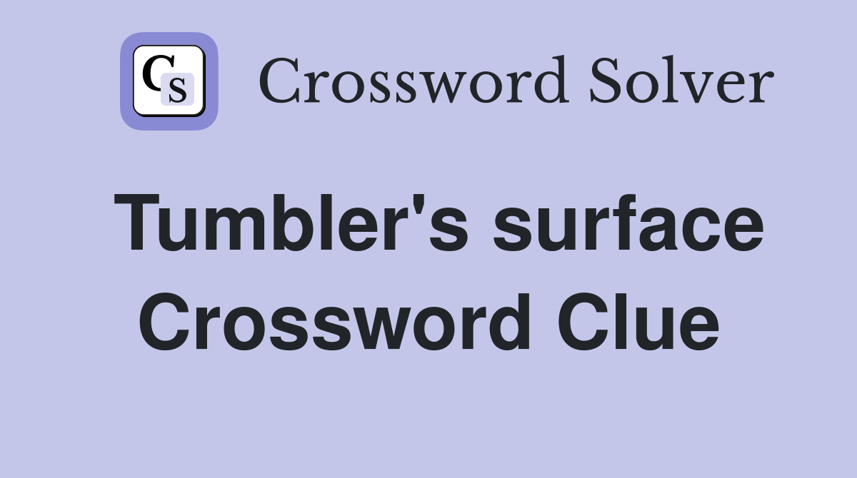 Tumbler's surface Crossword Clue