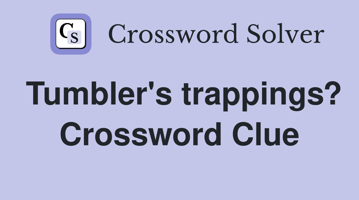 Tumbler's trappings? Crossword Clue